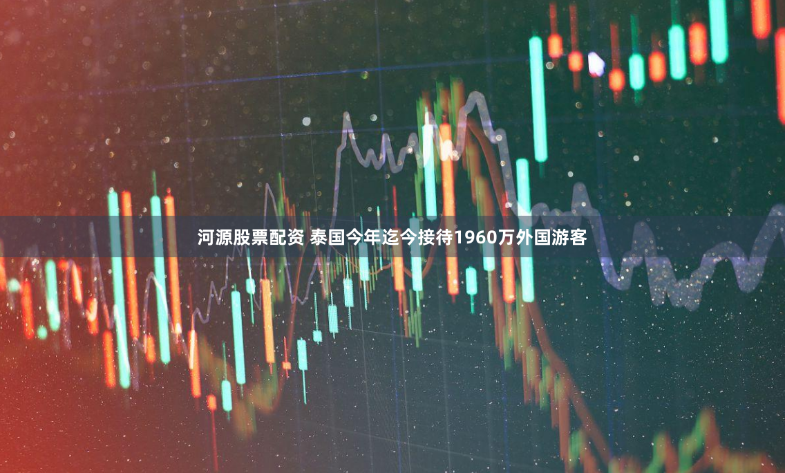 河源股票配资 泰国今年迄今接待1960万外国游客
