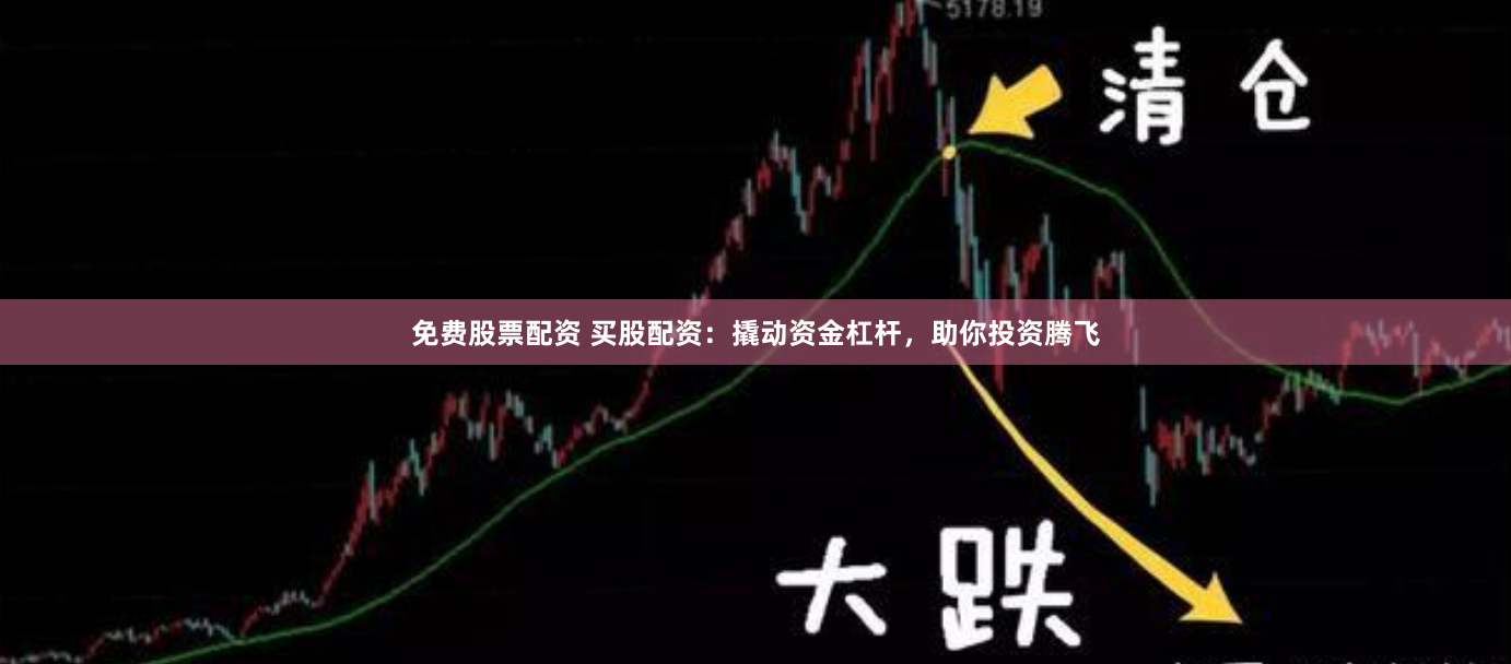 免费股票配资 买股配资：撬动资金杠杆，助你投资腾飞