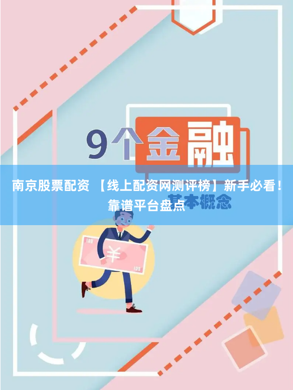 南京股票配资 【线上配资网测评榜】新手必看!靠谱平台盘点