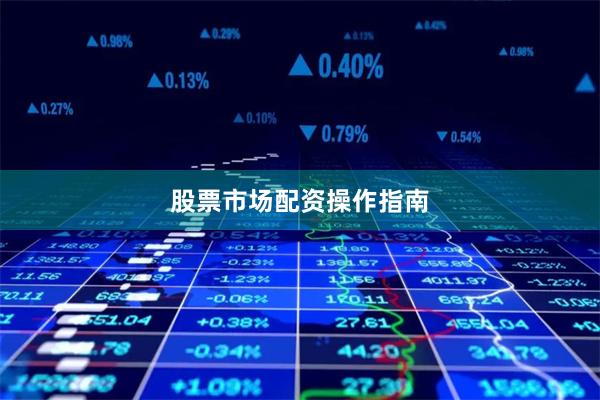 股票市场配资操作指南