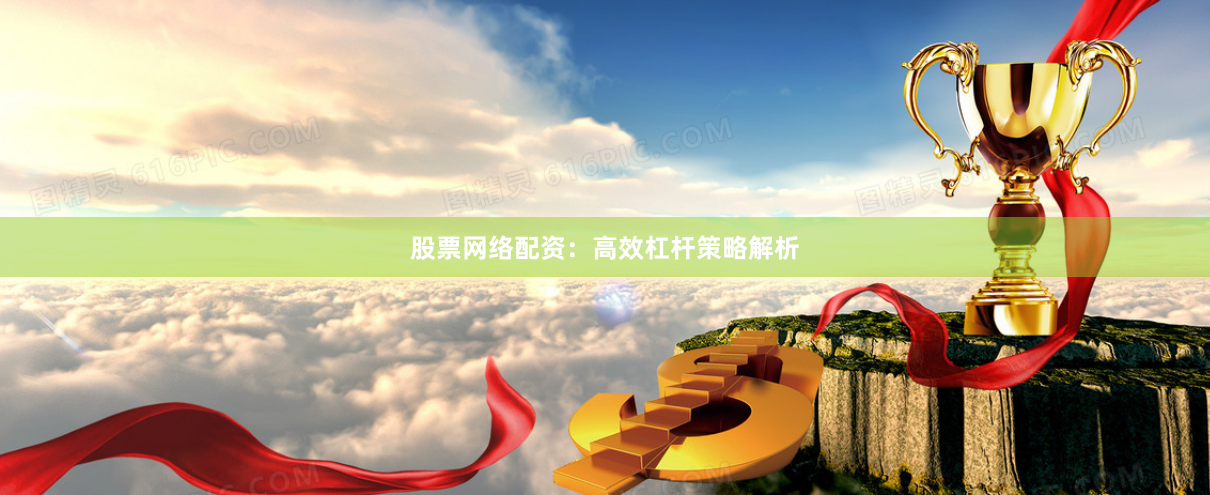 股票网络配资：高效杠杆策略解析