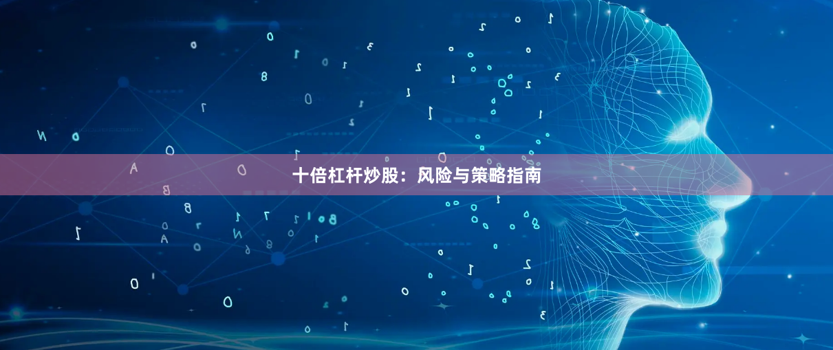 十倍杠杆炒股：风险与策略指南