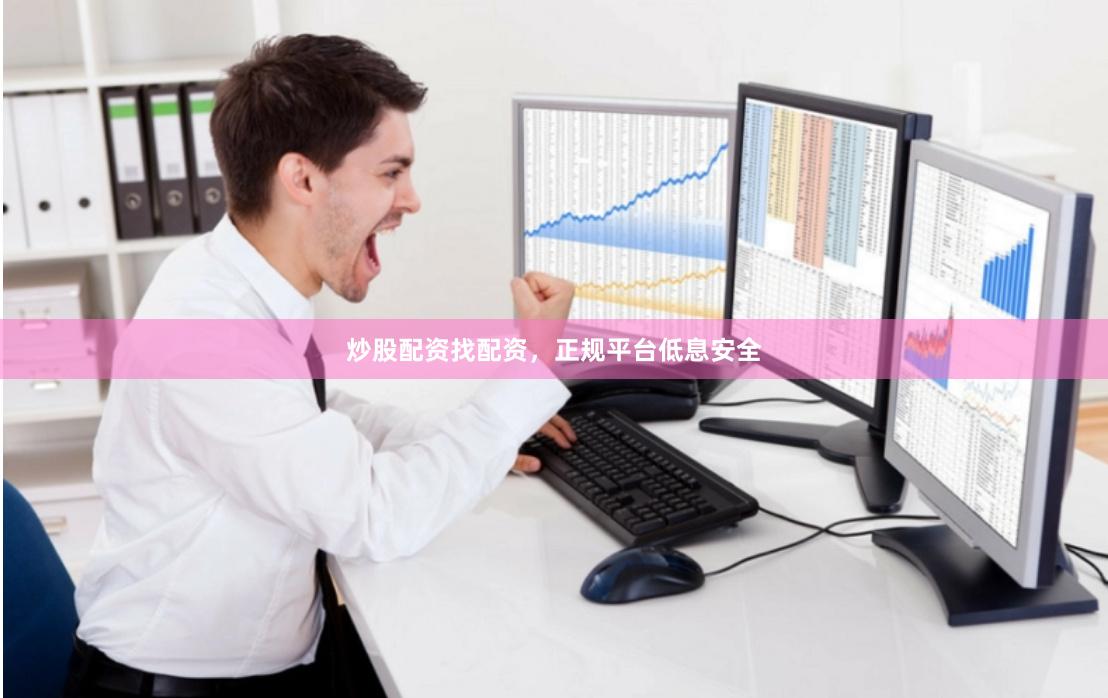炒股配资找配资,正规平台低息安全