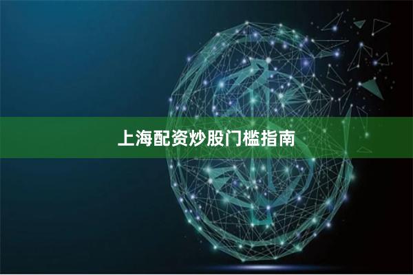 上海配资炒股门槛指南