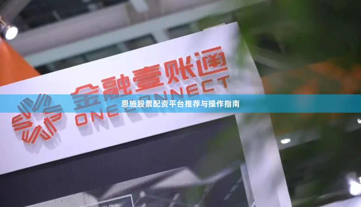 恩施股票配资平台推荐与操作指南