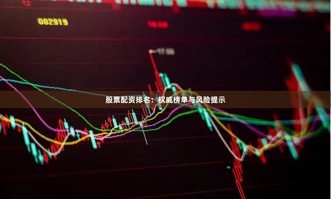 股票配资排名：权威榜单与风险提示