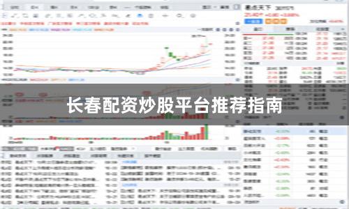 长春配资炒股平台推荐指南