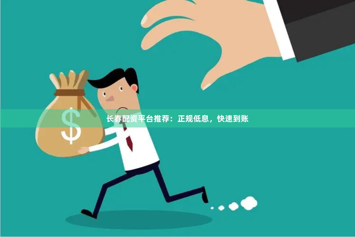 长春配资平台推荐：正规低息，快速到账