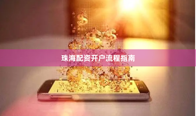 珠海配资开户流程指南